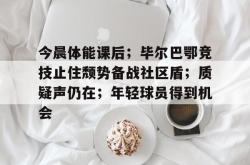 nine game包含今晨体能课后；毕尔巴鄂竞技止住颓势备战社区盾；质疑声仍在；年轻球员得到机会的词条